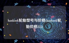 hankook轮胎型号与价格(hankook轮胎价格225)