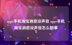 oppo手机淘宝消息没声音 oppo手机淘宝消息没声音怎么回事