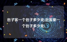 包子客一个包子多少克(包客里一个包子多少克)