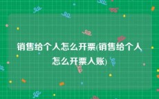 销售给个人怎么开票(销售给个人怎么开票入账)