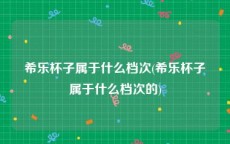 希乐杯子属于什么档次(希乐杯子属于什么档次的)