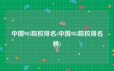 中国985院校排名(中国985院校排名榜)