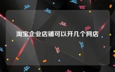 淘宝企业店铺可以开几个网店