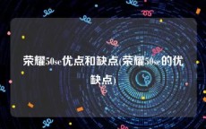 荣耀50se优点和缺点(荣耀50se的优缺点)