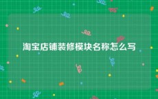 淘宝店铺装修模块名称怎么写