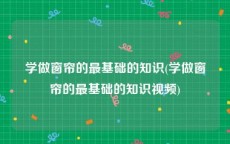 学做窗帘的最基础的知识(学做窗帘的最基础的知识视频)