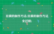 豆腐的制作方法(豆腐的制作方法全过程)