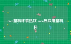 coco塑料杯装热饮 coco热饮用塑料杯