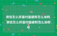 微信怎么样面对面建群怎么加群 微信怎么样面对面建群怎么加群号
