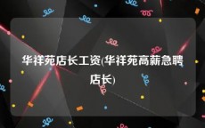 华祥苑店长工资(华祥苑高薪急聘店长)