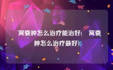 腘窝囊肿怎么治疗能治好(腘窝囊肿怎么治疗最好)