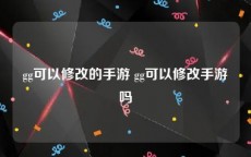 gg可以修改的手游 gg可以修改手游吗