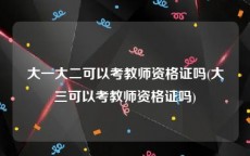 大一大二可以考教师资格证吗(大三可以考教师资格证吗)