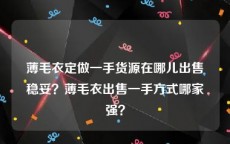 薄毛衣定做一手货源在哪儿出售稳妥？薄毛衣出售一手方式哪家强？