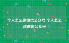 个人怎么建微信公众号 个人怎么建微信公众号