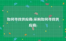 如何寻找供应商(采购如何寻找供应商)