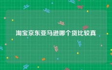 淘宝京东亚马逊哪个货比较真