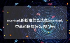 covermark的粉底怎么选色(covermark中草药粉底怎么选色号)