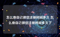 怎么查自己微信注册时间多久 怎么查自己微信注册时间多久了