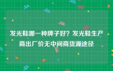 发光鞋哪一种牌子好？发光鞋生产商出厂价无中间商货源途径