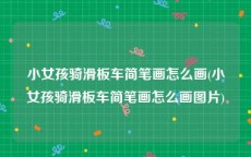 小女孩骑滑板车简笔画怎么画(小女孩骑滑板车简笔画怎么画图片)