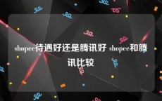 shopee待遇好还是腾讯好 shopee和腾讯比较