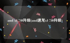 amd x4 740升级(amd速龙x4 740升级)