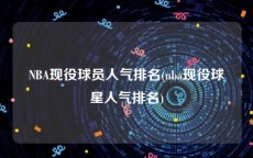 NBA现役球员人气排名(nba现役球星人气排名)
