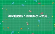 淘宝直播新人流量券怎么使用