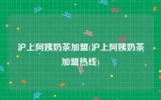沪上阿姨奶茶加盟(沪上阿姨奶茶加盟热线)