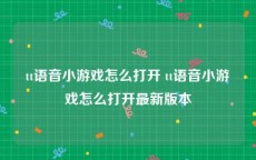 tt语音小游戏怎么打开 tt语音小游戏怎么打开最新版本