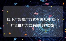 线下广告推广方式有哪几种(线下广告推广方式有哪几种类型)