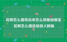 花呗怎么借钱出来怎么转账给朋友 花呗怎么借钱给别人转账