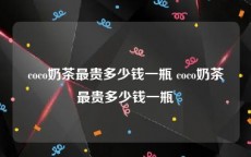 coco奶茶最贵多少钱一瓶 coco奶茶最贵多少钱一瓶