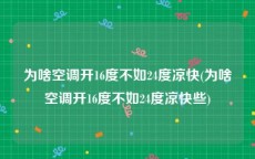 为啥空调开16度不如24度凉快(为啥空调开16度不如24度凉快些)