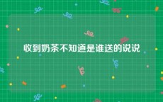 收到奶茶不知道是谁送的说说