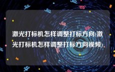 激光打标机怎样调整打标方向(激光打标机怎样调整打标方向视频)