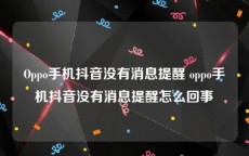 Oppo手机抖音没有消息提醒 oppo手机抖音没有消息提醒怎么回事