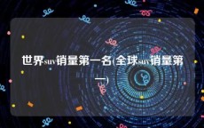 世界suv销量第一名(全球suv销量第一)
