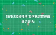 如何找装修师傅(如何找装修师傅做钓虾池)