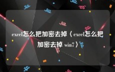 excel怎么把加密去掉〈excel怎么把加密去掉 win7〉