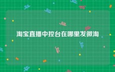 淘宝直播中控台在哪里发微淘