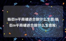 临街80平商铺适合做什么生意(临街80平商铺适合做什么生意呢)