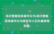 统计数据按来源可分为(统计数据按来源可分为现实中人们大量使用的是)