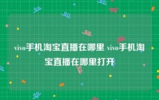 vivo手机淘宝直播在哪里 vivo手机淘宝直播在哪里打开