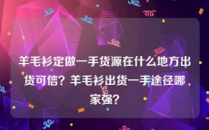 羊毛衫定做一手货源在什么地方出货可信？羊毛衫出货一手途径哪家强？