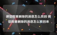 微信群里删除的消息怎么找回 微信群里删除的消息怎么找回来