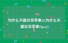 为什么不建议买苹果13(为什么不建议买苹果13pro)