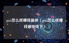 gta5怎么样赚钱最快〈gta5怎么样赚钱最快线下〉