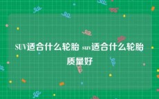 SUV适合什么轮胎 suv适合什么轮胎质量好